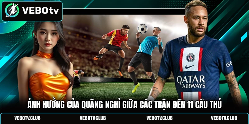 Ảnh Hưởng Của Quãng Nghỉ Giữa Các Trận Đến 11 Cầu Thủ