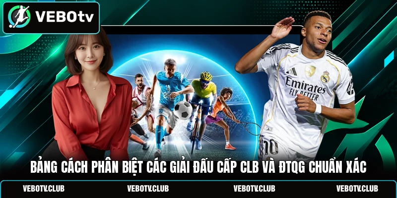 Bảng cách phân biệt các giải đấu cấp CLB và ĐTQG chuẩn xác