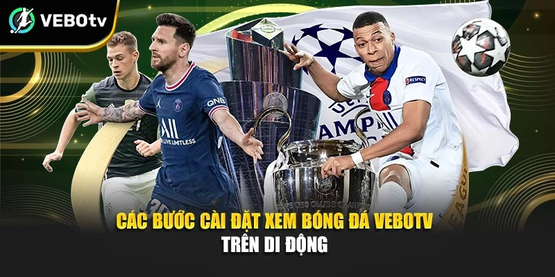 Các bước cài đặt xem bóng đá Vebotv trên di động