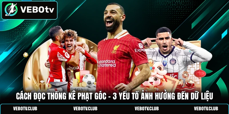 Cách Đọc Thống Kê Phạt Góc - 3 Yếu Tố Ảnh Hưởng Đến Dữ Liệu