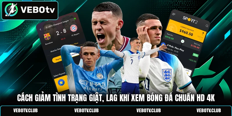 Cách Giảm Tình Trạng Giật, Lag Khi Xem Bóng Đá Chuẩn HD 4K