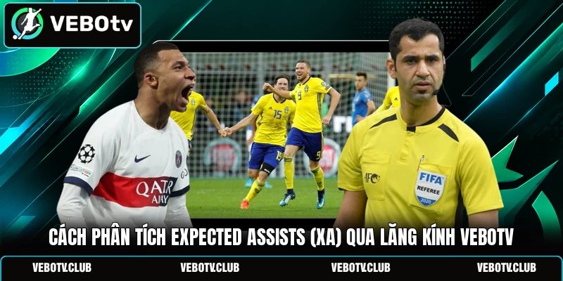 Cách phân tích expected assists (xA) qua lăng kính Vebotv