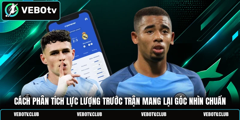 Cách phân tích lực lượng trước trận mang lại góc nhìn chuẩn