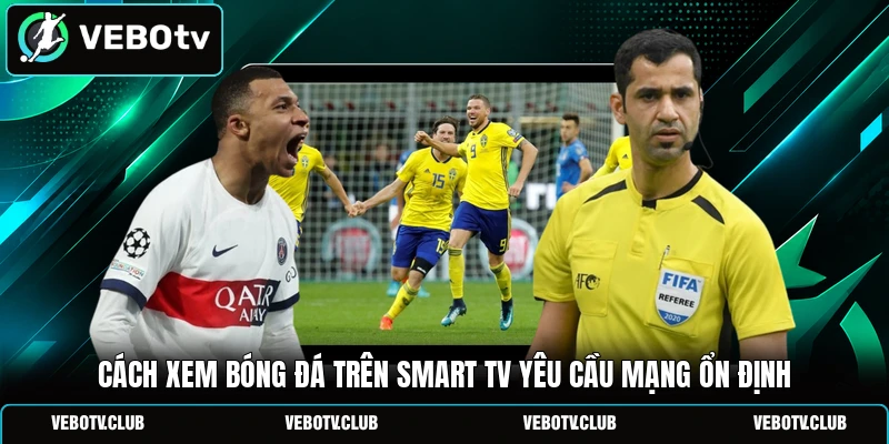 Cách xem bóng đá trên smart TV yêu cầu mạng ổn định