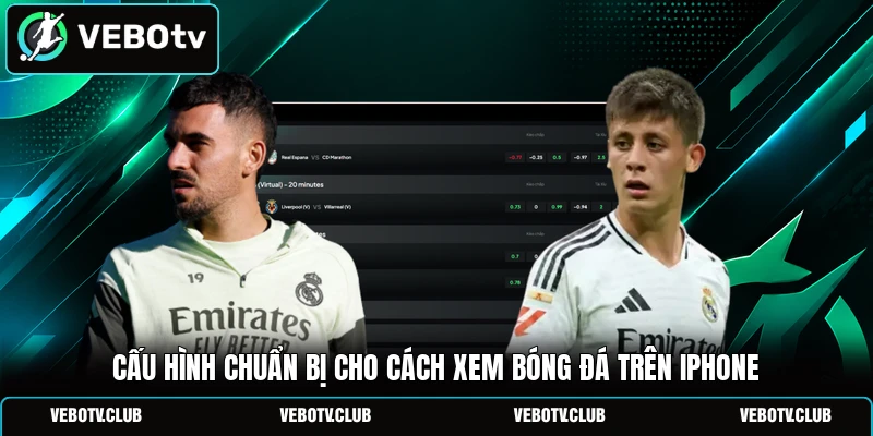 Cấu hình chuẩn bị cho cách xem bóng đá trên iPhone