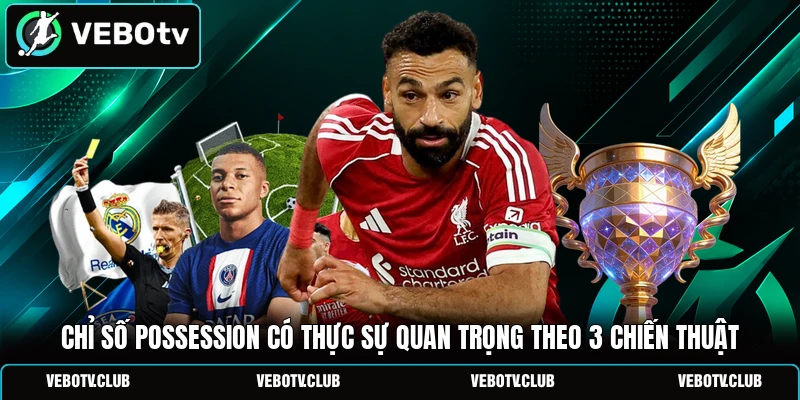 Chỉ Số Possession Có Thực Sự Quan Trọng Theo 3 Chiến Thuật