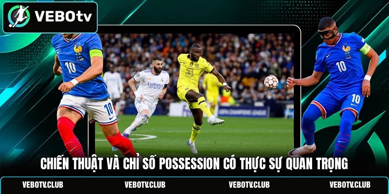 Chiến thuật và chỉ số possession có thực sự quan trọng