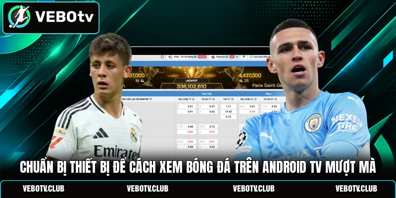Cách xem bóng đá trên Android TV cùng nền tảng Vebotv