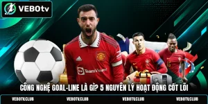 Công Nghệ Goal-line Là Gì? 5 Nguyên Lý Hoạt Động Cốt Lõi