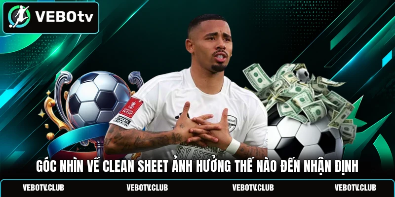 Góc nhìn về clean sheet ảnh hưởng thế nào đến nhận định