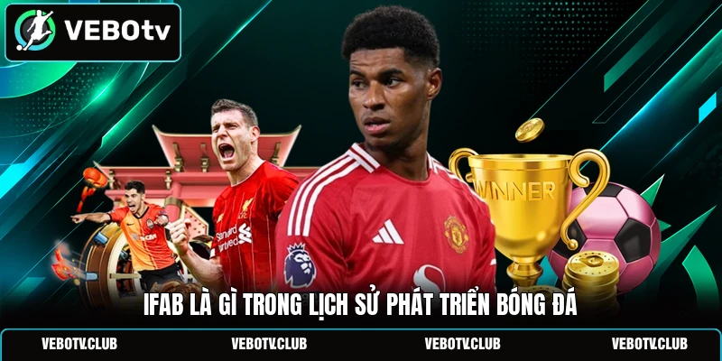 IFAB là gì trong lịch sử phát triển bóng đá