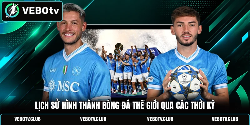 Lịch sử hình thành bóng đá thế giới qua các thời kỳ