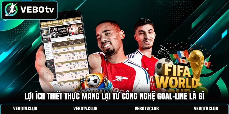 Lợi ích thiết thực mang lại từ công nghệ goal-line là gì