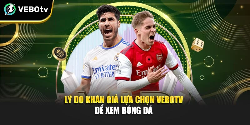 Lý do khán giả lựa chọn Vebotv để xem bóng đá