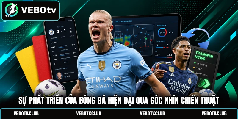 Sự phát triển của bóng đá hiện đại qua góc nhìn chiến thuật