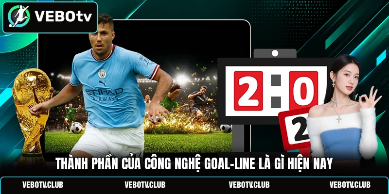 Thành phần của công nghệ goal-line là gì hiện nay