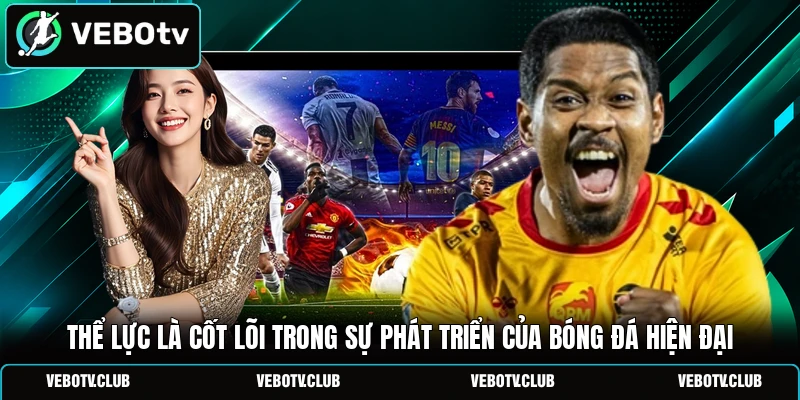 Thể lực là cốt lõi trong sự phát triển của bóng đá hiện đại