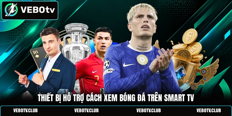 Thiết bị hỗ trợ cách xem bóng đá trên smart TV