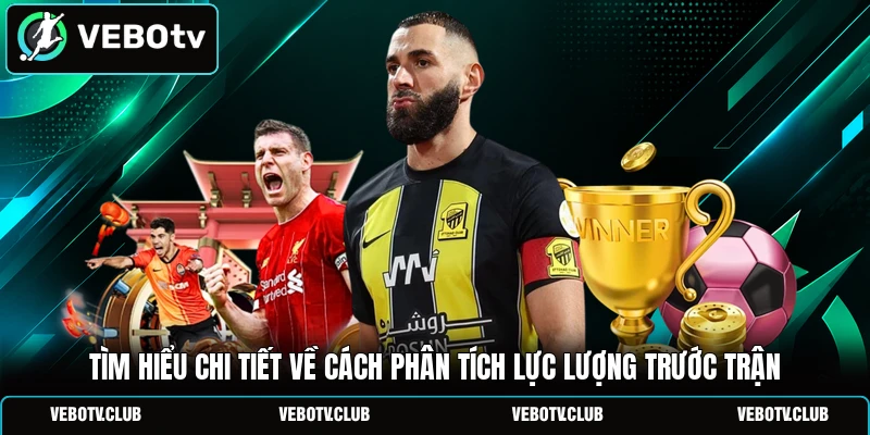 Tìm hiểu chi tiết về cách phân tích lực lượng trước trận