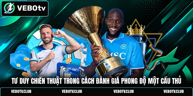 Tư duy chiến thuật trong cách đánh giá phong độ một cầu thủ