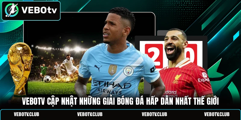 Vebotv cập nhật những giải bóng đá hấp dẫn nhất thế giới