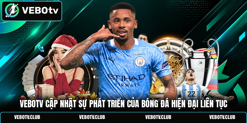 Vebotv cập nhật sự phát triển của bóng đá hiện đại liên tục