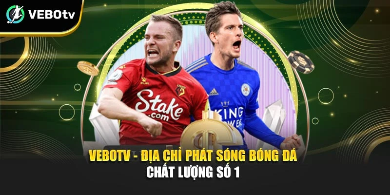 Vebotv - Địa chỉ phát sóng bóng đá chất lượng số 1